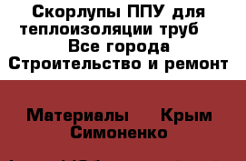 Скорлупы ППУ для теплоизоляции труб. - Все города Строительство и ремонт » Материалы   . Крым,Симоненко